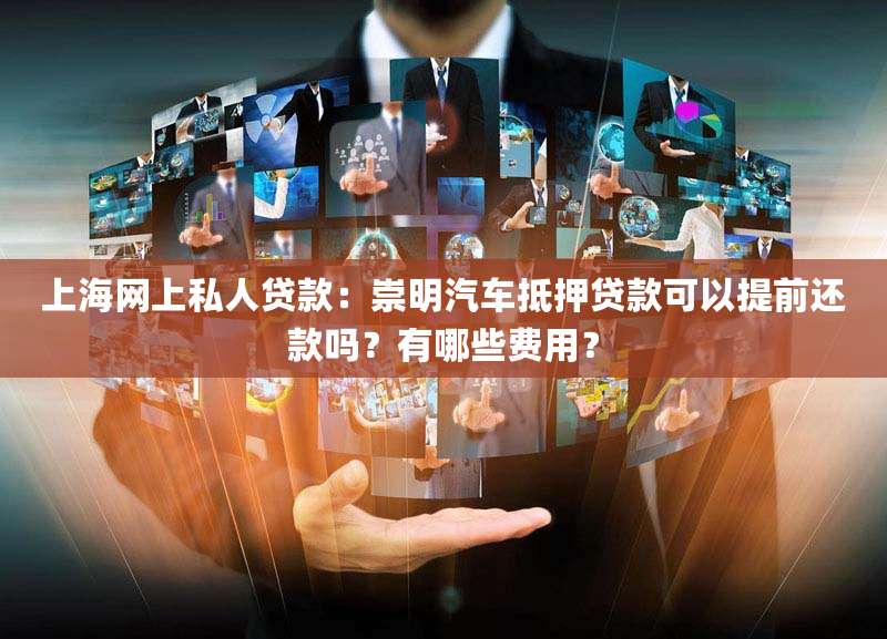 上海网上私人贷款:崇明汽车抵押贷款可以提前还款吗?有哪些费用?